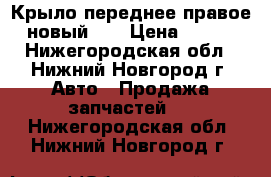 Крыло переднее правое , новый.   › Цена ­ 5 000 - Нижегородская обл., Нижний Новгород г. Авто » Продажа запчастей   . Нижегородская обл.,Нижний Новгород г.